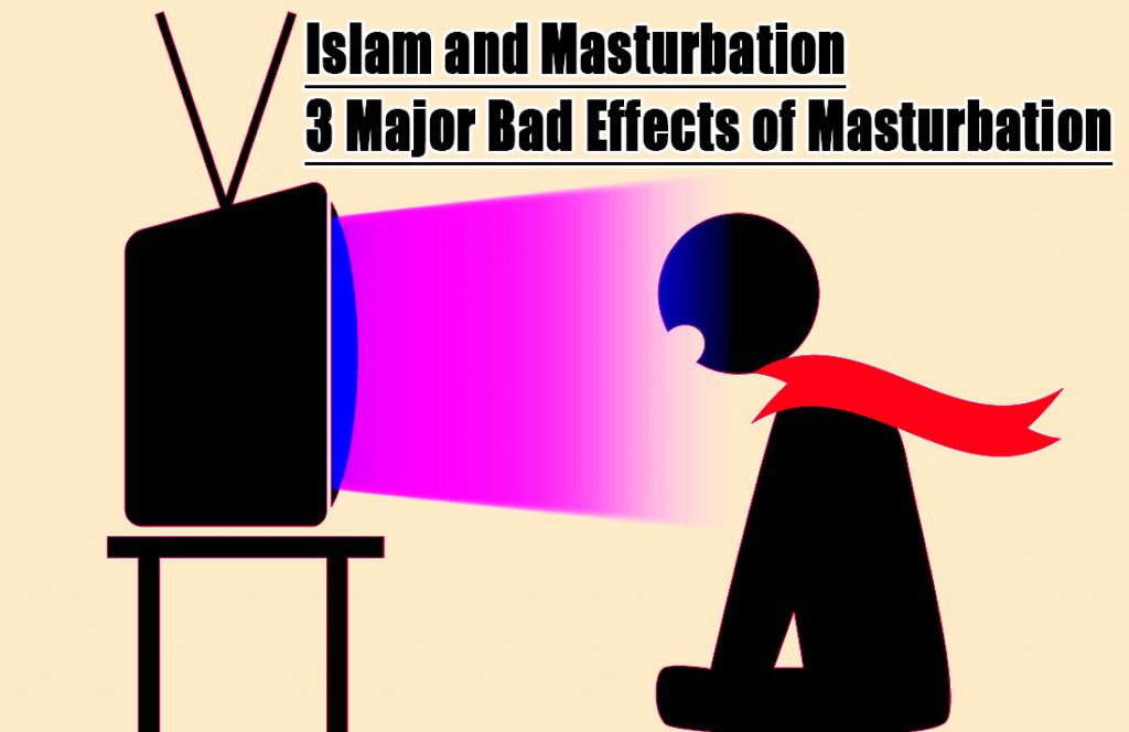 Islam and Masturbation; 3 Major Bad Effects of Masturbation 1 Islam and Masturbation; 3 Major Bad Effects of Masturbation